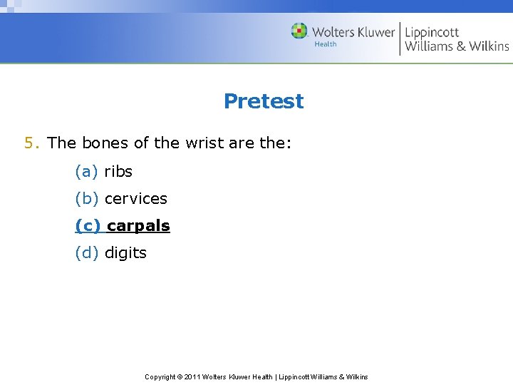 Pretest 5. The bones of the wrist are the: (a) ribs (b) cervices (c)