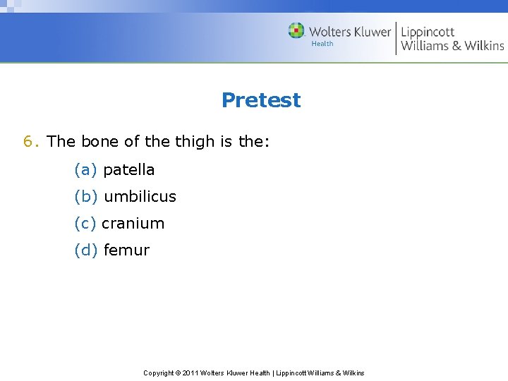 Pretest 6. The bone of the thigh is the: (a) patella (b) umbilicus (c)