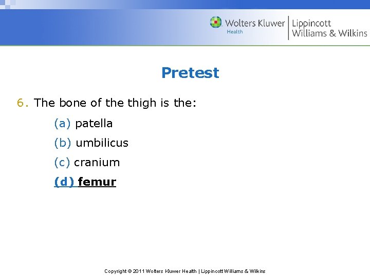 Pretest 6. The bone of the thigh is the: (a) patella (b) umbilicus (c)