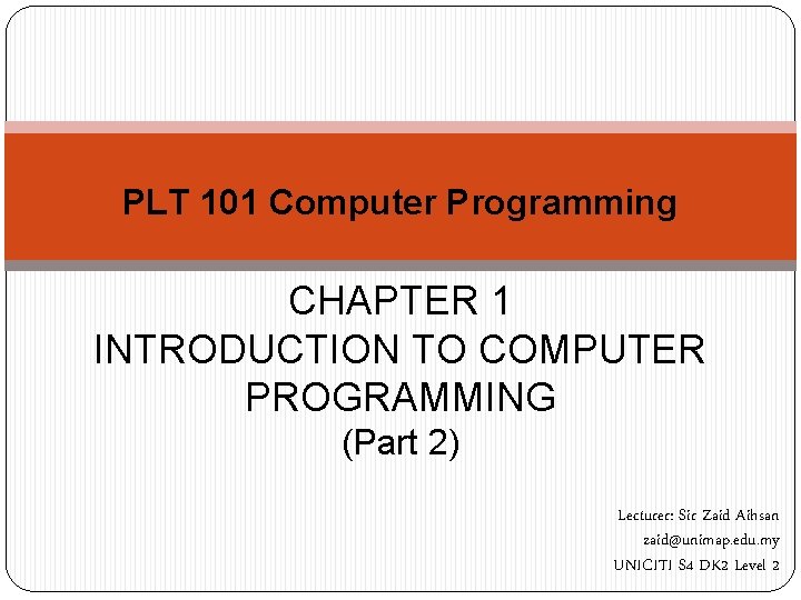 PLT 101 Computer Programming CHAPTER 1 INTRODUCTION TO COMPUTER PROGRAMMING (Part 2) Lecturer: Sir