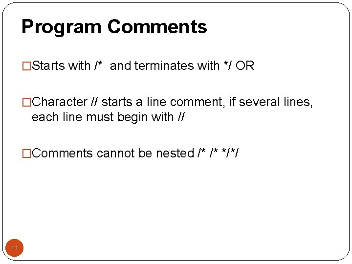 Program Comments �Starts with /* and terminates with */ OR �Character // starts a