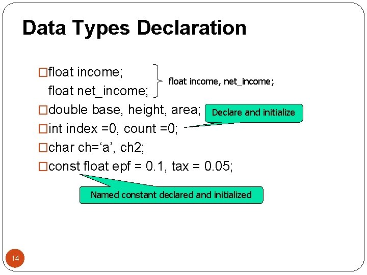 Data Types Declaration �float income; float income, net_income; float net_income; �double base, height, area;