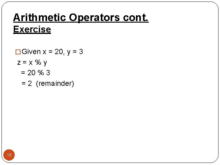 Arithmetic Operators cont. Exercise � Given x = 20, y = 3 z=x%y =