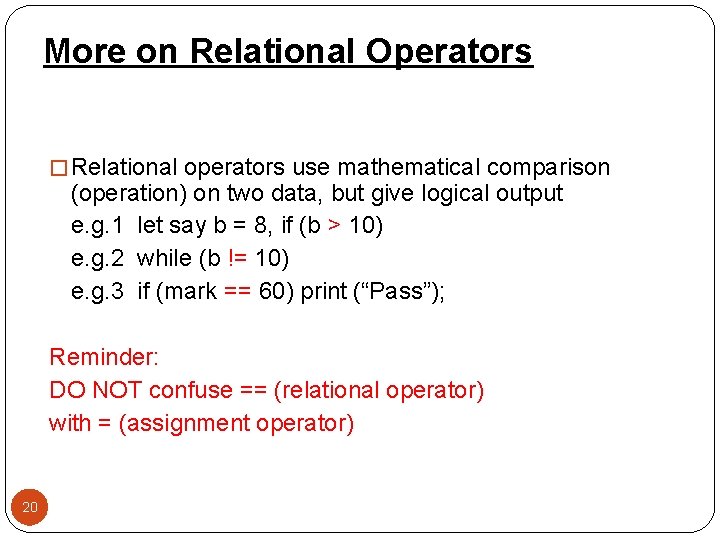 More on Relational Operators � Relational operators use mathematical comparison (operation) on two data,