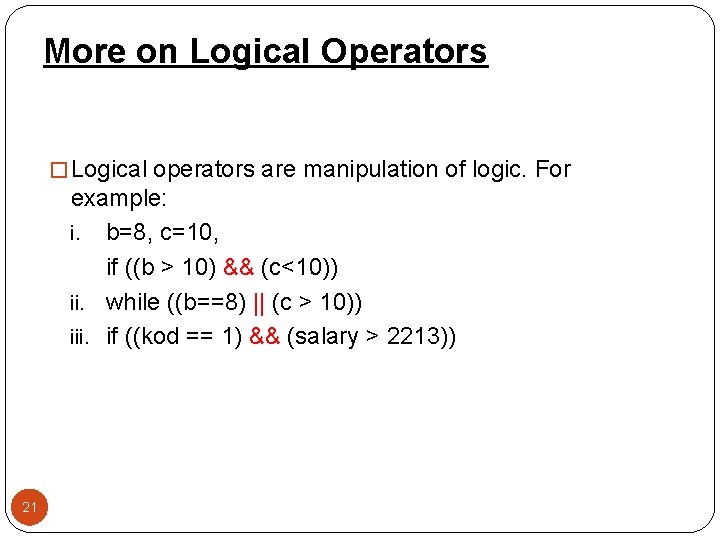 More on Logical Operators � Logical operators are manipulation of logic. For example: i.