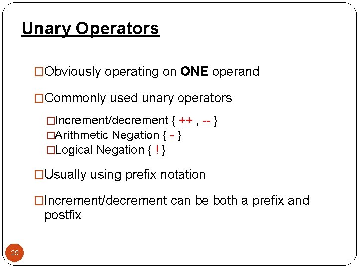 Unary Operators �Obviously operating on ONE operand �Commonly used unary operators �Increment/decrement { ++