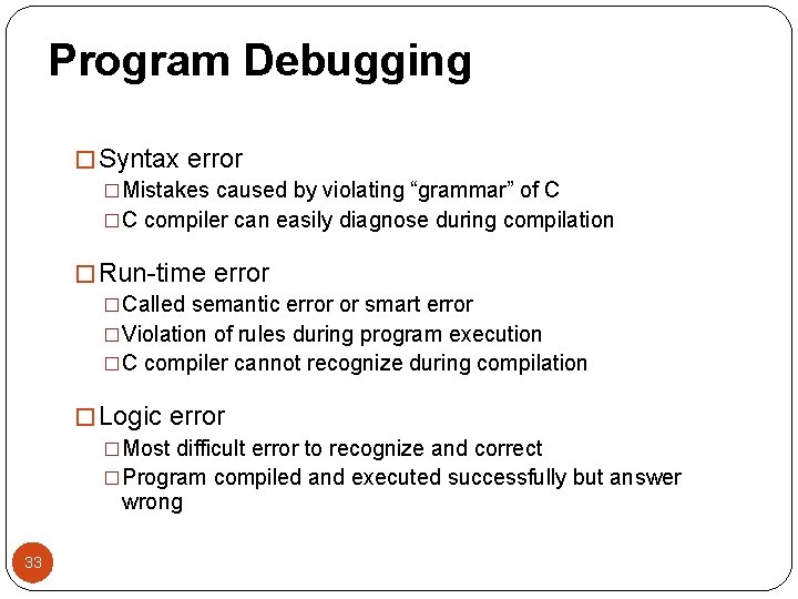 Program Debugging � Syntax error �Mistakes caused by violating “grammar” of C �C compiler