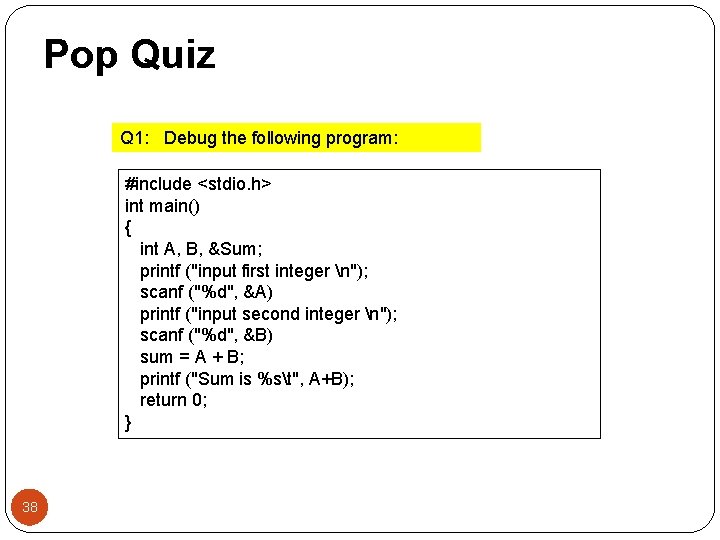 Pop Quiz Q 1: Debug the following program: #include <stdio. h> int main() {