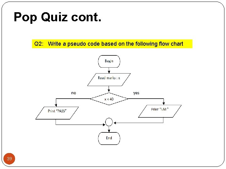 Pop Quiz cont. Q 2: Write a pseudo code based on the following flow