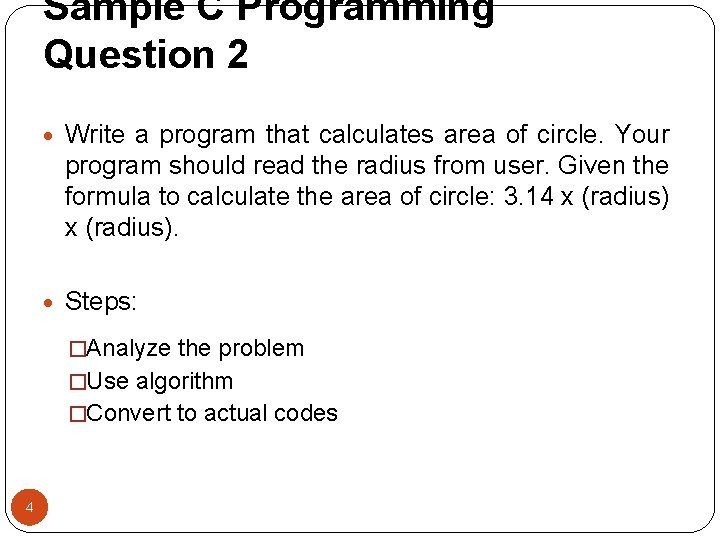 Sample C Programming Question 2 • Write a program that calculates area of circle.