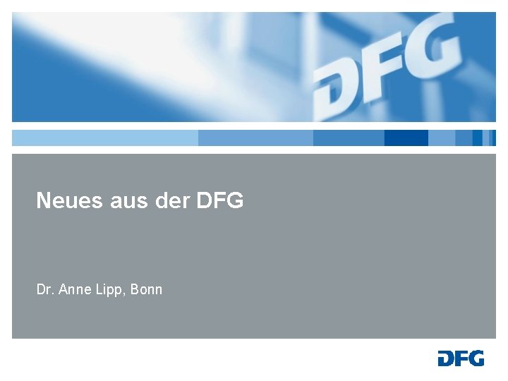 Neues aus der DFG Dr. Anne Lipp, Bonn 