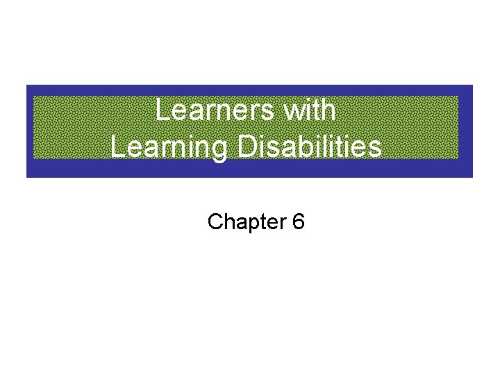 Learners with Learning Disabilities Chapter 6 