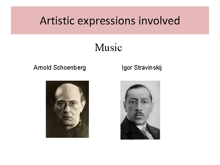 Artistic expressions involved Music Arnold Schoenberg Igor Stravinskij 