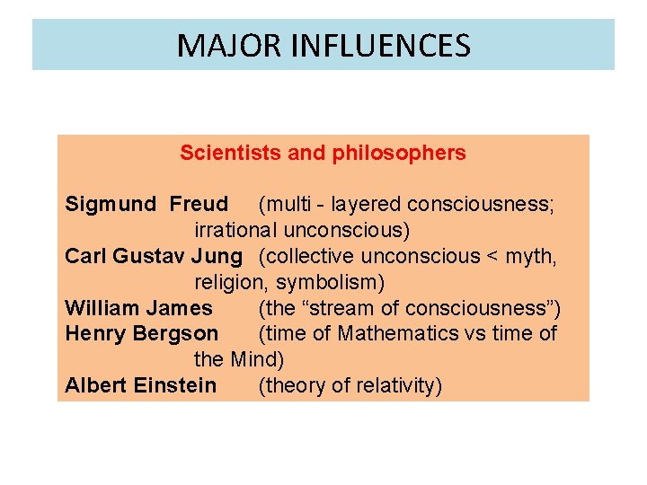 MAJOR INFLUENCES Scientists and philosophers Sigmund Freud (multi - layered consciousness; irrational unconscious) Carl