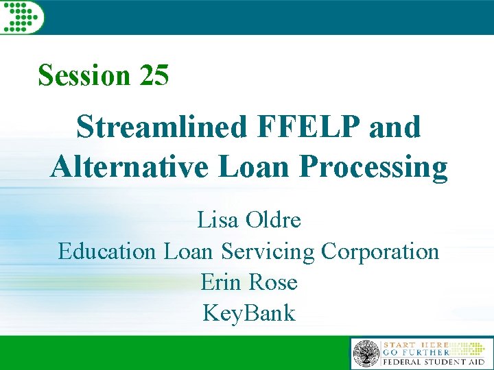 Session 25 Streamlined FFELP and Alternative Loan Processing Lisa Oldre Education Loan Servicing Corporation