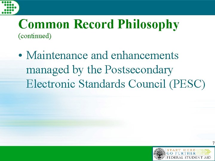 Common Record Philosophy (continued) • Maintenance and enhancements managed by the Postsecondary Electronic Standards