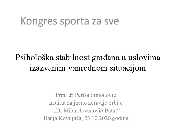 Psihološka stabilnost građana u uslovima izazvanim vanrednom situacijom Prim dr Periša Simonović Institut za