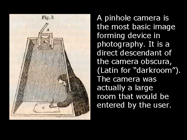 A pinhole camera is the most basic image forming device in photography. It is