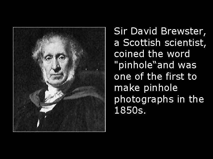 Sir David Brewster, a Scottish scientist, coined the word "pinhole“and was one of the