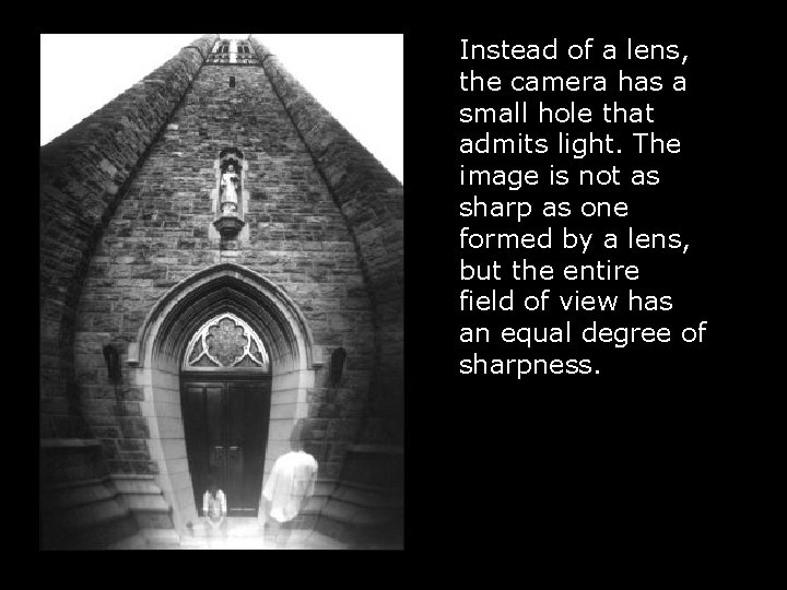 Instead of a lens, the camera has a small hole that admits light. The