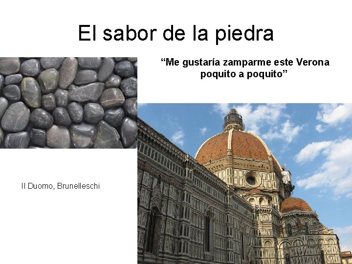 El sabor de la piedra “Me gustaría zamparme este Verona poquito” Il Duomo, Brunelleschi El sabor de la piedra “Me gustaría zamparme este Verona poquito” Il Duomo, Brunelleschi