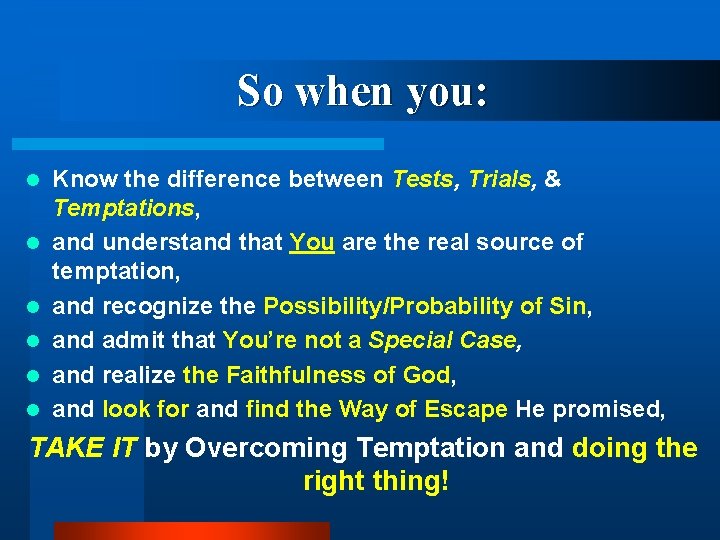 So when you: l l l Know the difference between Tests, Trials, & Temptations,