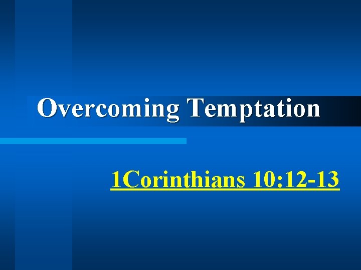 Overcoming Temptation 1 Corinthians 10: 12 -13 