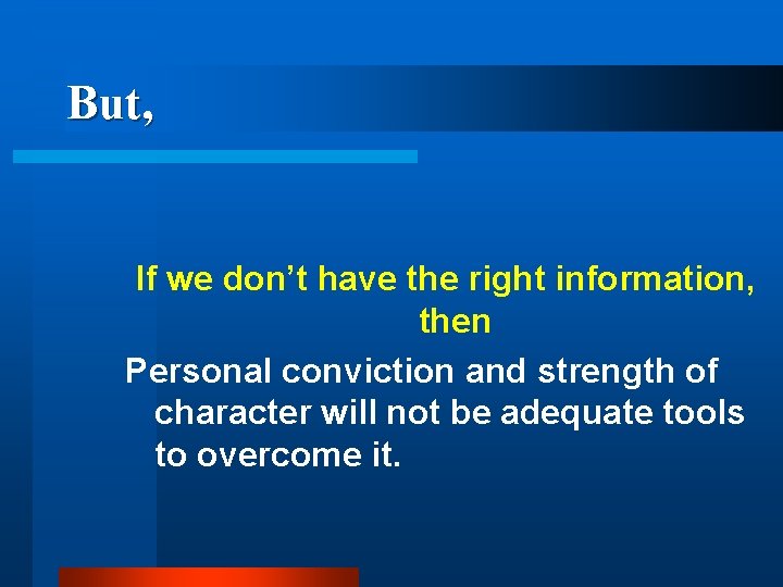 But, If we don’t have the right information, then Personal conviction and strength of