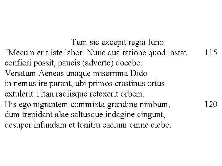 Tum sic excepit regia Iuno: “Mecum erit iste labor. Nunc qua ratione quod instat