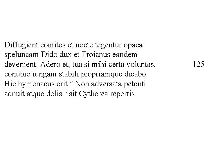 Diffugient comites et nocte tegentur opaca: speluncam Dido dux et Troianus eandem devenient. Adero