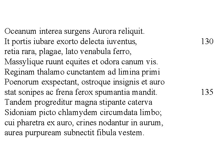 Oceanum interea surgens Aurora reliquit. It portis iubare exorto delecta iuventus, retia rara, plagae,