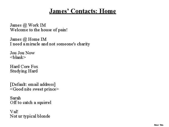 James’ Contacts: Home James @ Work IM Welcome to the house of pain! James