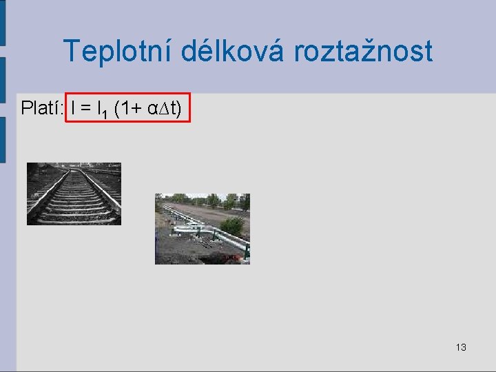 Teplotní délková roztažnost Platí: l = l 1 (1+ α∆t) 13 