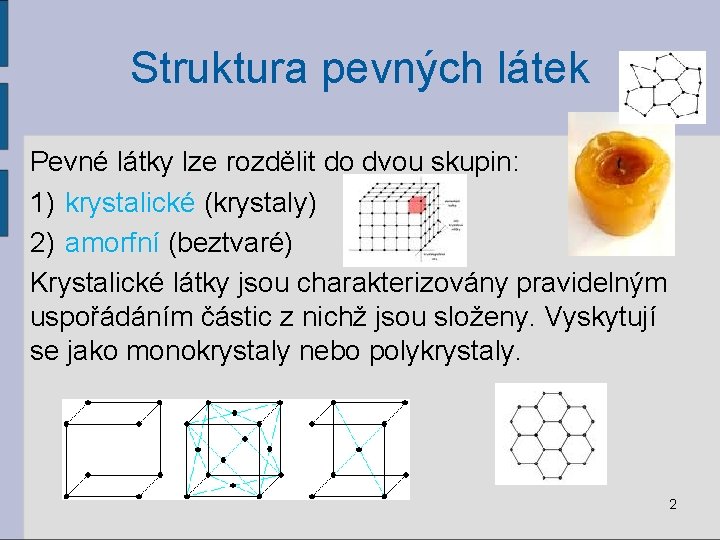 Struktura pevných látek Pevné látky lze rozdělit do dvou skupin: 1) krystalické (krystaly) 2)