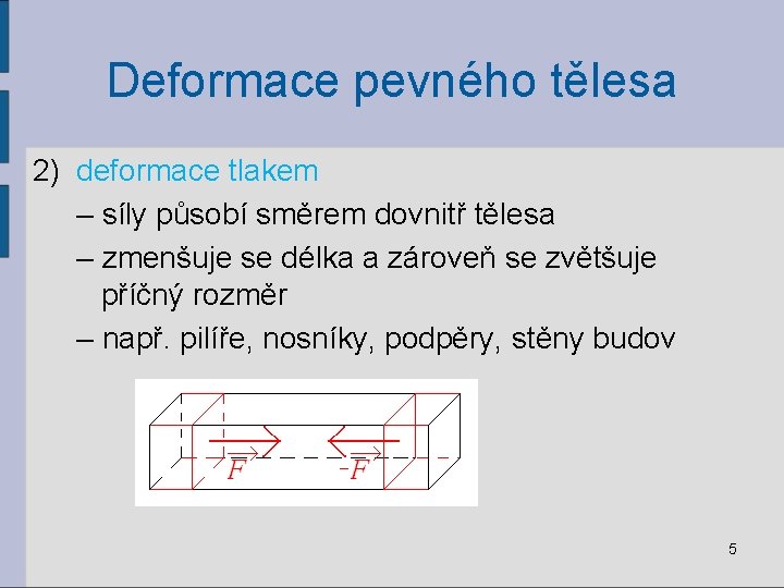 Deformace pevného tělesa 2) deformace tlakem – síly působí směrem dovnitř tělesa – zmenšuje