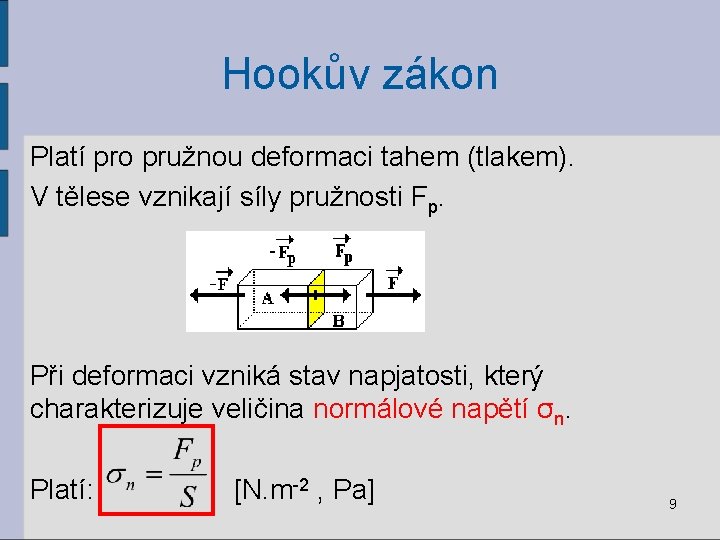 Hookův zákon Platí pro pružnou deformaci tahem (tlakem). V tělese vznikají síly pružnosti Fp.