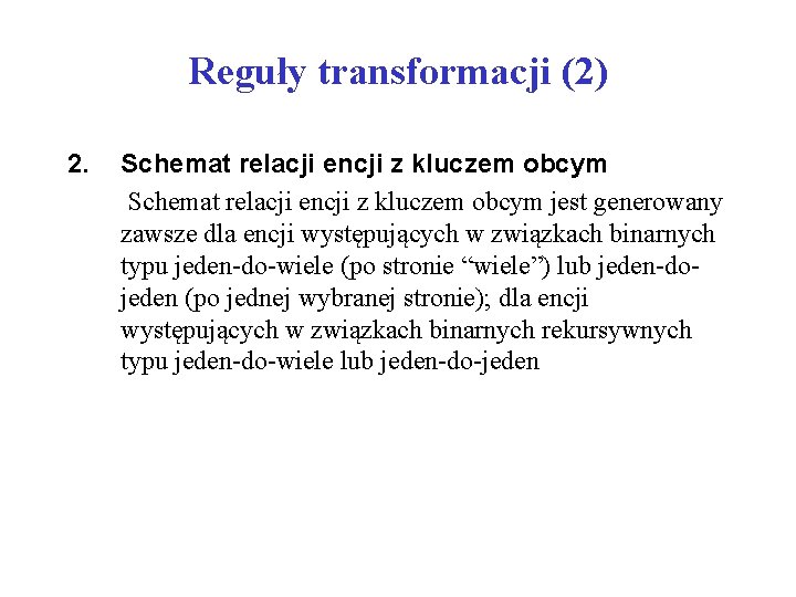 Reguły transformacji (2) 2. Schemat relacji encji z kluczem obcym jest generowany zawsze dla Reguły transformacji (2) 2. Schemat relacji encji z kluczem obcym jest generowany zawsze dla