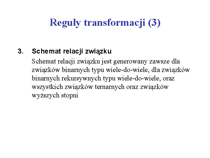 Reguły transformacji (3) 3. Schemat relacji związku jest generowany zawsze dla związków binarnych typu Reguły transformacji (3) 3. Schemat relacji związku jest generowany zawsze dla związków binarnych typu