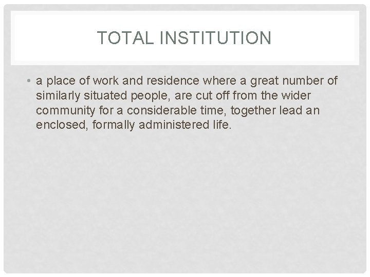 TOTAL INSTITUTION • a place of work and residence where a great number of