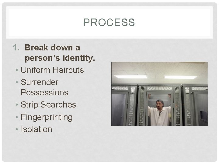 PROCESS 1. Break down a person’s identity. • Uniform Haircuts • Surrender Possessions •