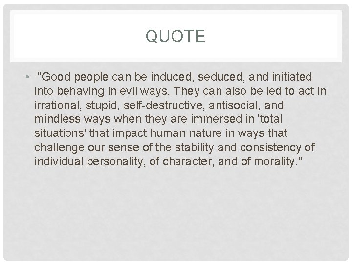 QUOTE • "Good people can be induced, seduced, and initiated into behaving in evil