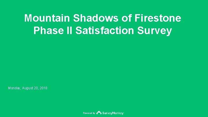 Mountain Shadows of Firestone Phase II Satisfaction Survey Monday, August 20, 2018 Powered by