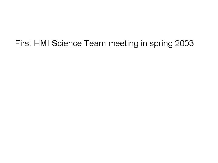 First HMI Science Team meeting in spring 2003 First HMI Science Team meeting in spring 2003