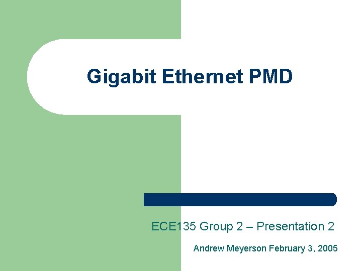 Gigabit Ethernet PMD ECE 135 Group 2 – Presentation 2 Andrew Meyerson February 3,