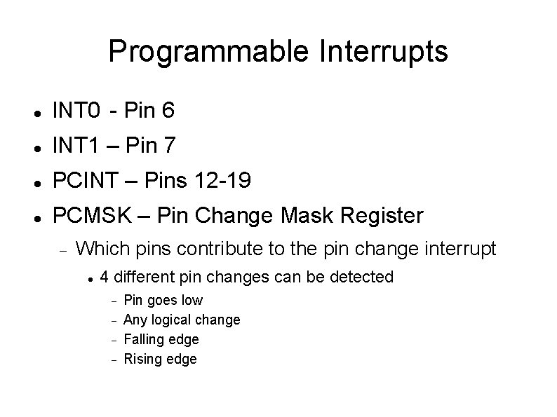 Programmable Interrupts INT 0 - Pin 6 INT 1 – Pin 7 PCINT – Programmable Interrupts INT 0 - Pin 6 INT 1 – Pin 7 PCINT –