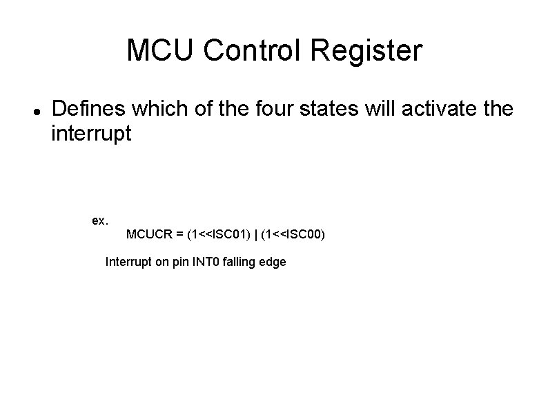 MCU Control Register Defines which of the four states will activate the interrupt ex. MCU Control Register Defines which of the four states will activate the interrupt ex.