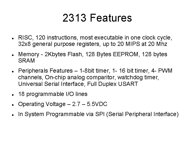 2313 Features RISC, 120 instructions, most executable in one clock cycle, 32 x 8 2313 Features RISC, 120 instructions, most executable in one clock cycle, 32 x 8