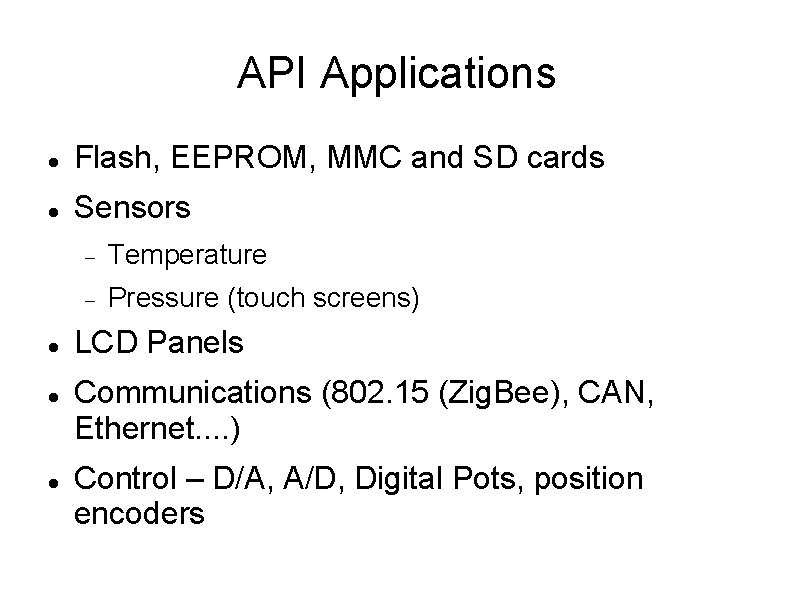 API Applications Flash, EEPROM, MMC and SD cards Sensors Temperature Pressure (touch screens) LCD API Applications Flash, EEPROM, MMC and SD cards Sensors Temperature Pressure (touch screens) LCD