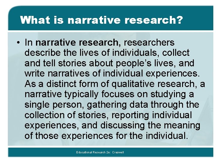 What is narrative research? • In narrative research, researchers describe the lives of individuals,