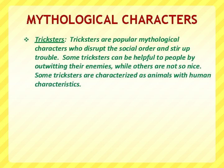 MYTHOLOGICAL CHARACTERS v Tricksters: Tricksters are popular mythological characters who disrupt the social order